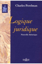 Logique juridique. nouvelle rhétorique - réimpression de la 2e édition de 1979