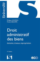Droit administratif des biens. 13e ed. - domaine, travaux, expropriation