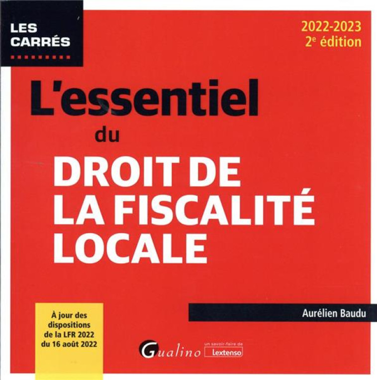 L'ESSENTIEL DU DROIT DE LA FISCALITE LOCALE - A JOUR DES DISPOSITIONS DE LA LFR 2022 DU 16 AOUT 2022 - BAUDU AURELIEN - GUALINO