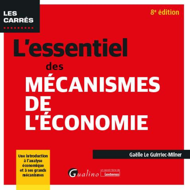 L'ESSENTIEL DES MECANISMES DE L'ECONOMIE - UNE INTRODUCTION A L'ANALYSE ECONOMIQUE ET A SES GRANDS M - LE GUIRRIEC-MILNER G - GUALINO