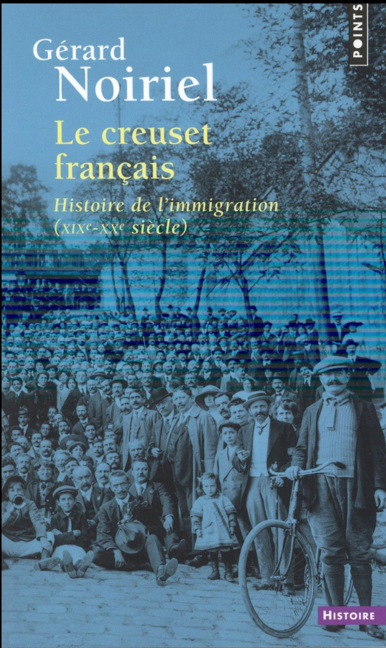 LE CREUSET FRANCAIS  ((REEDITION)) - HISTOIRE DE L'IMMIGRATION (XIXE-XXE SIECLE) - NOIRIEL GERARD - Points